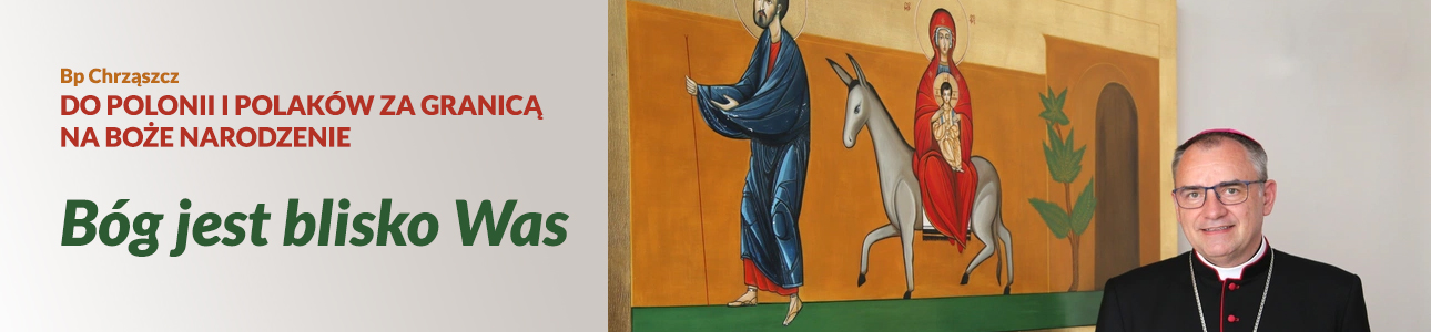 Bp Chrząszcz do Polonii i Polaków za granicą  na Boże Narodzenie: Bóg jest blisko Was